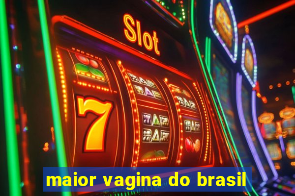 maior vagina do brasil